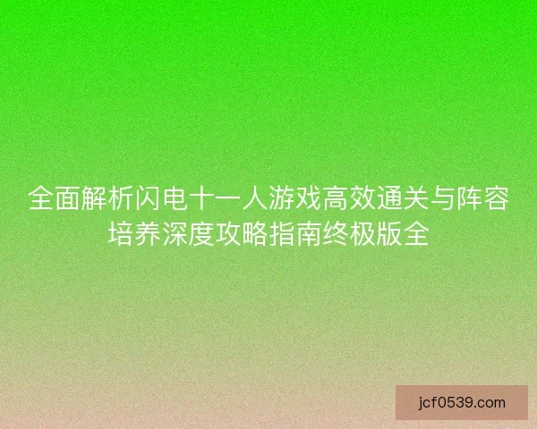 全面解析闪电十一人游戏高效通关与阵容培养深度攻略指南终极版全